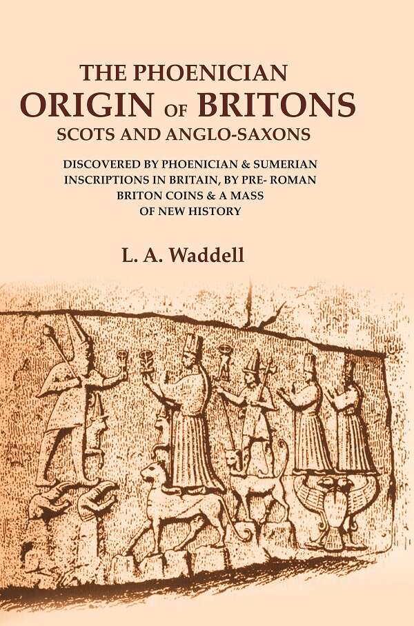 The Phoenician Origin Of Britons Scots And Anglo-Saxons: Discovered By Phoenician & Sumerian Inscriptions - Gyan Books 