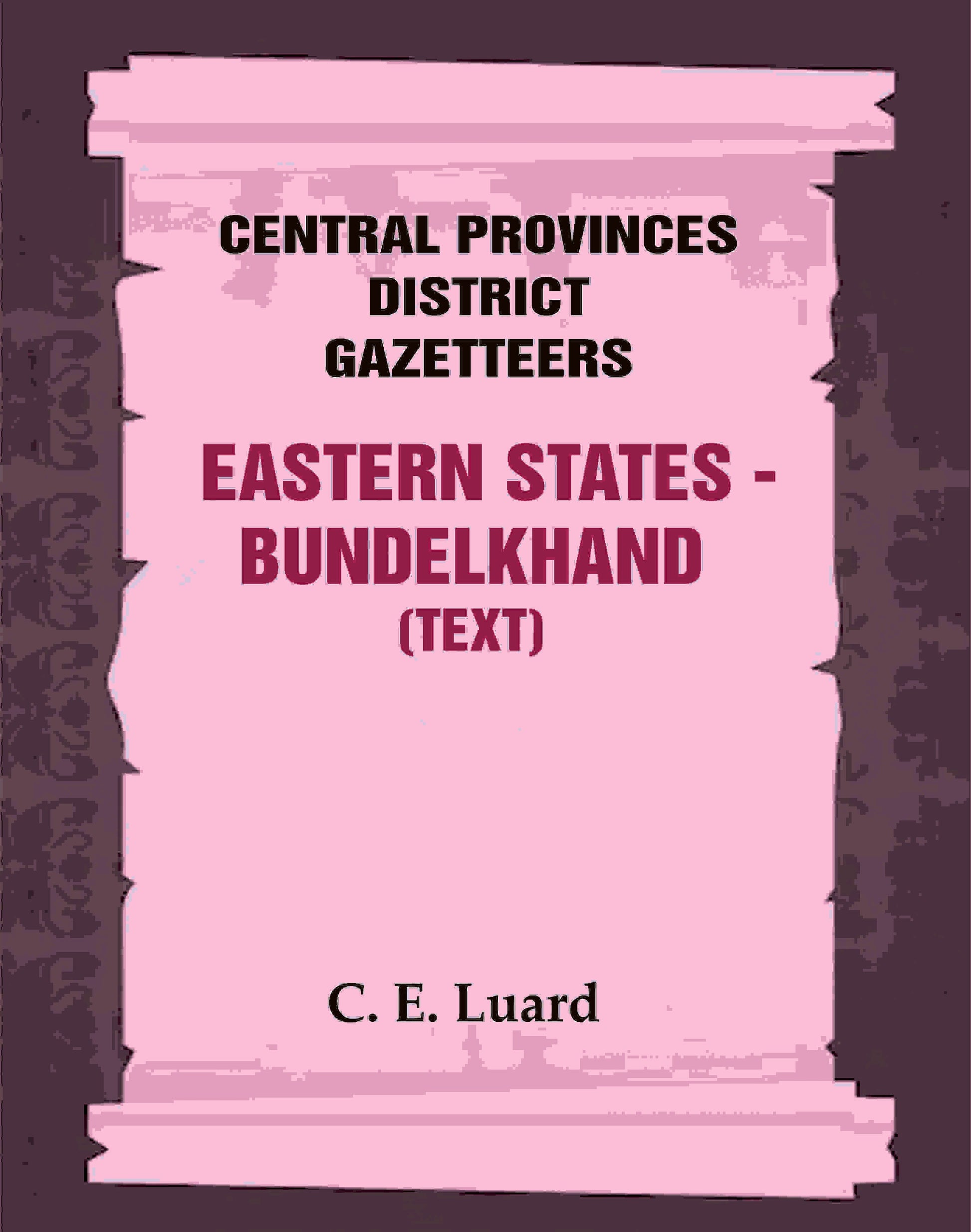 Central Provinces District Gazetteers: Eastern States - Bundelkhand (Text) 29th, Vol. VI, Pt. A - Gyan Books 