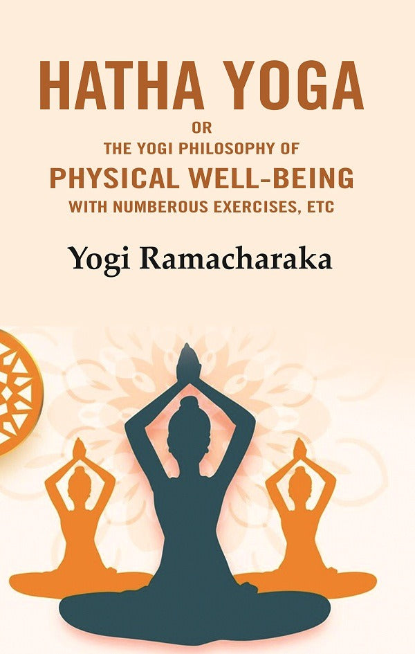 Hatha Yoga: Or the Yogi Philosophy of Physical Well-Being with Numberous Exercises, Etc - Gyan Books 