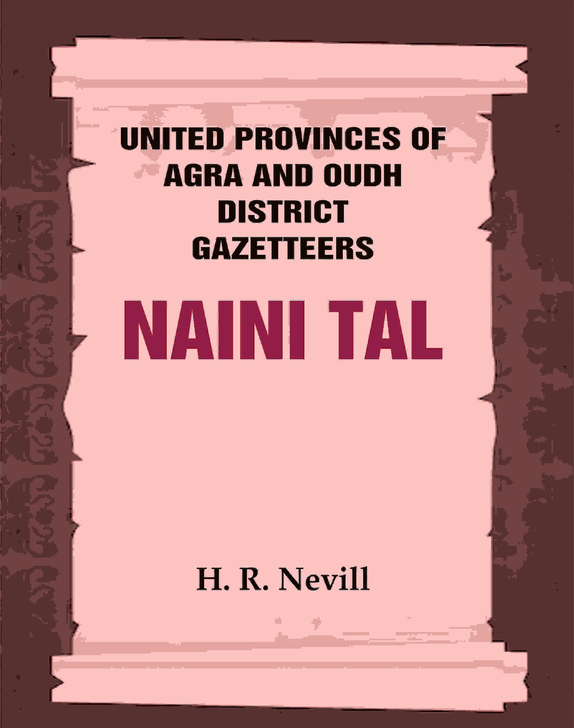 United Provinces of Agra and Oudh District Gazetteers: Naini Tal Vol. XL - Gyan Books 