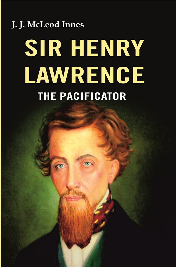 Sir Henry Lawrence: The Pacificator - Gyan Books