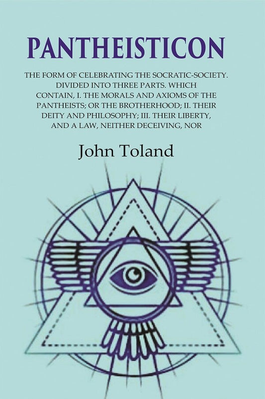 Pantheisticon: The Form Of Celebrating The Socratic-Society. Divided Into Three Parts. Which Contain, I. - Gyan Books