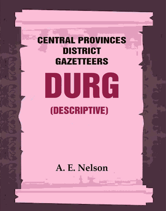 Central Provinces District Gazetteers: Durg (Descriptive) 12th, Vol. A - Gyan Books 