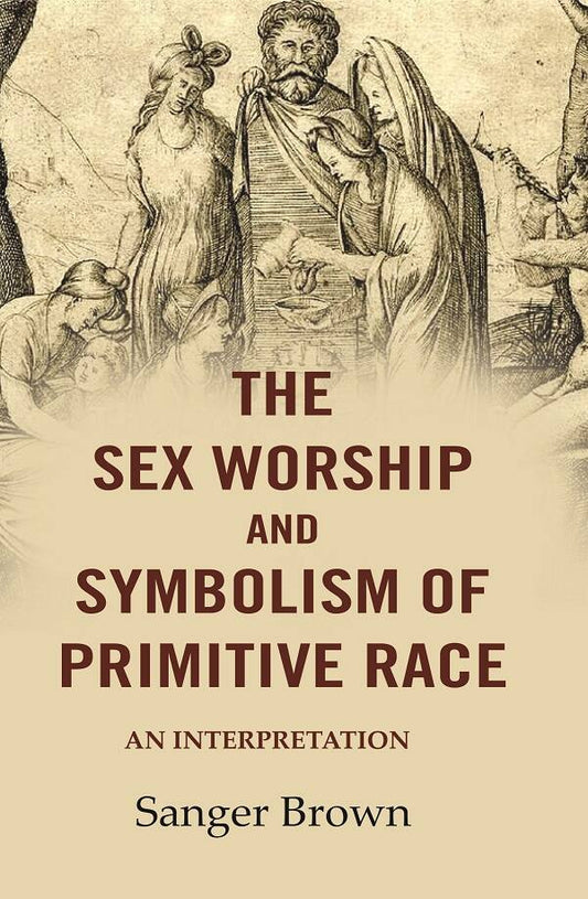 The Sex Worship and Symbolism of Primitive Race: An Interpretation - Gyan Books 