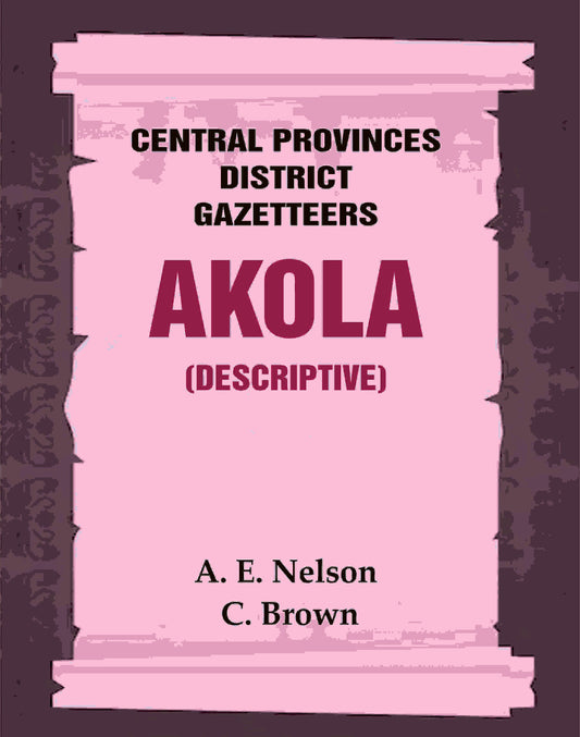 Central Provinces District Gazetteers: Akola (Descriptive) 1st, Vol. A - Gyan Books 
