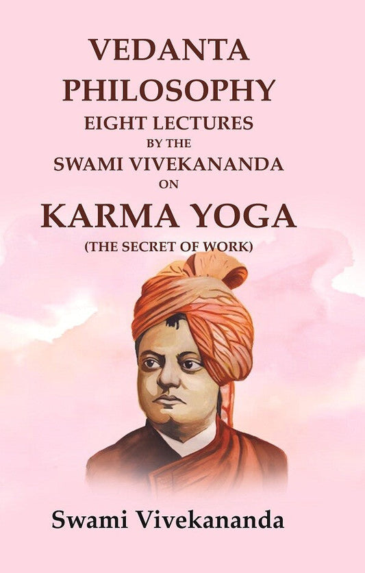 Vedanta Philosophy Eight Lectures by the Swami Vivekananda on Karma Yoga (The Secret of Work) - Gyan Books 