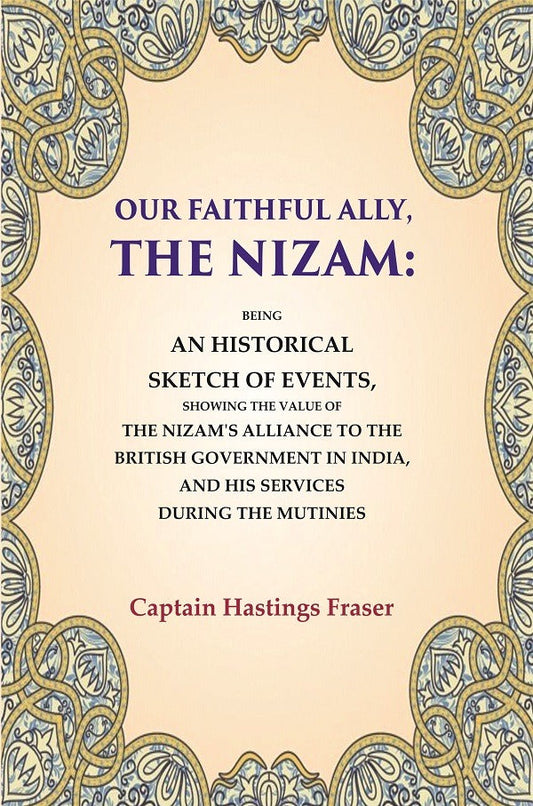 Our Faithful Ally, The Nizam: Being An Historical Sketch Of Events, Showing The Value Of The Nizam'S - Gyan Books 