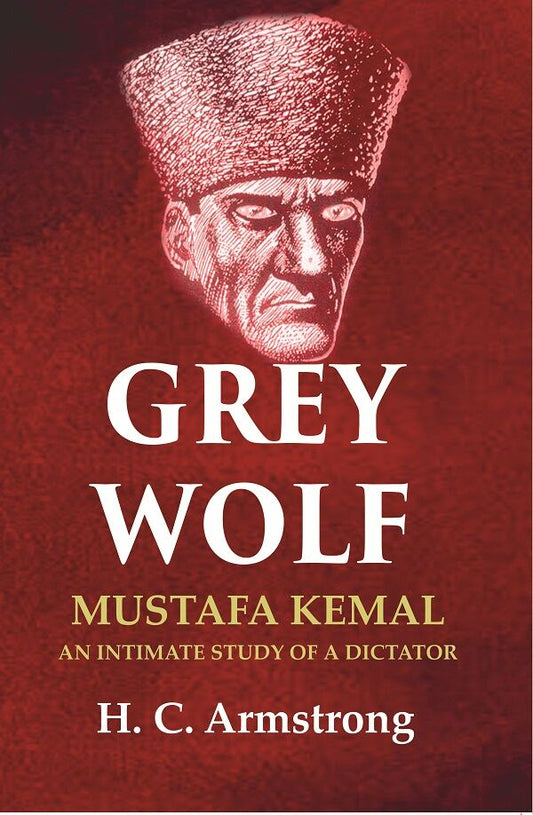 Grey Wolf: Mustafa Kemal an Intimate Study of a Dictator - Gyan Books 