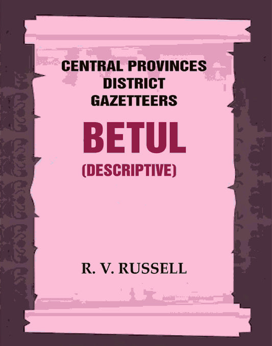 Central Provinces District Gazetteers: Betul (Descriptive) 4th, Vol. A - Gyan Books 