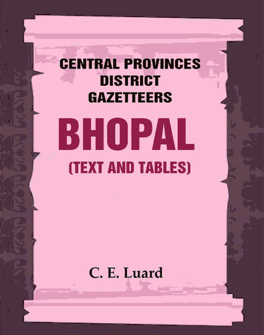 Central Provinces District Gazetteers: Bhopal (Text and Tables) 26th, Vol. III - Gyan Books 