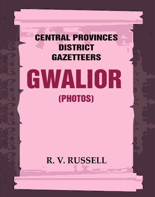 Central Provinces District Gazetteers: Gwalior (Photos) 24th, Vol. I, Pt. IV - Gyan Books 