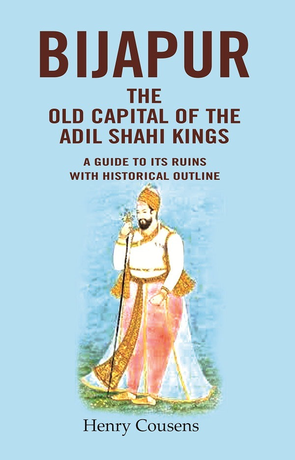 Bijapur the Old Capital of the Adil Shahi Kings: A Guide to its Ruins with Historical Outline - Gyan Books 