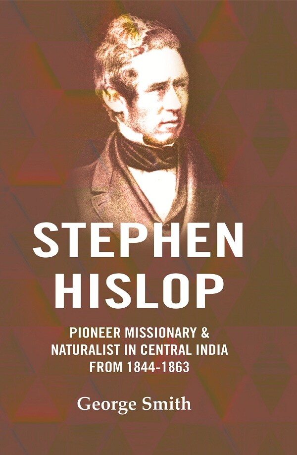 Stephen Hislop: Pioneer Missionary & Naturalist in Central India from 1844 to 1863 - Gyan Books 