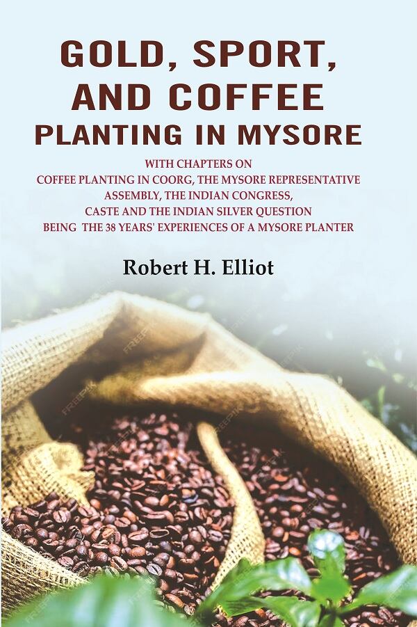 Gold, Sport, And Coffee Planting In Mysore: With Chapters On Coffee Planting In Coorg, The Mysore - Gyan Books 