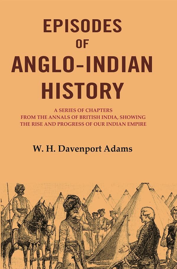 Episodes Of Anglo-Indian History: A Series Of Chapters From The Annals Of British India, Showing The Rise - Gyan Books 