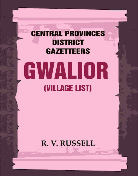 Central Provinces District Gazetteers: Gwalior (Village List) 24th, Vol. I, Pt. III - Gyan Books 