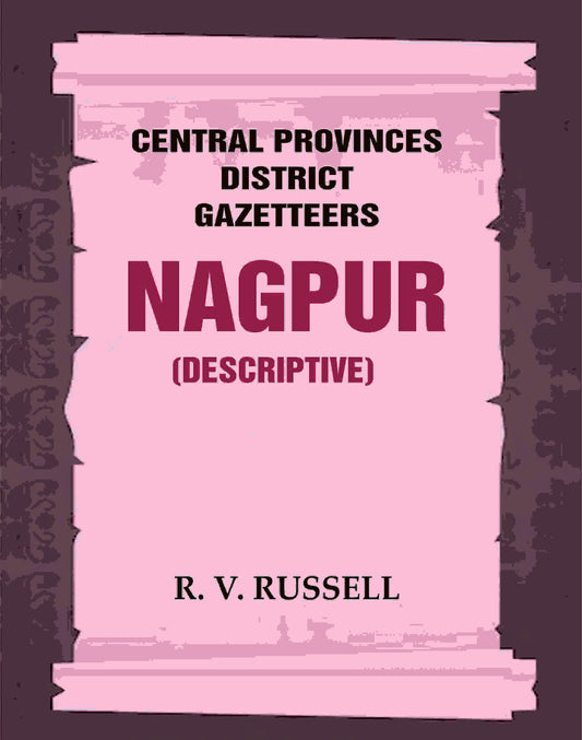 Central Provinces District Gazetteers: Nagpur (Descriptive) 16th, Vol. A - Gyan Books 