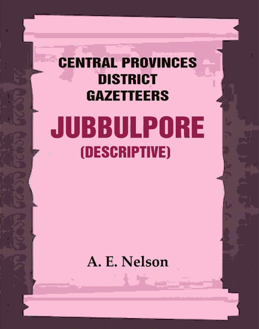 Central Provinces District Gazetteers: Jubbulpore (Descriptive) 14th, Vol. A - Gyan Books 