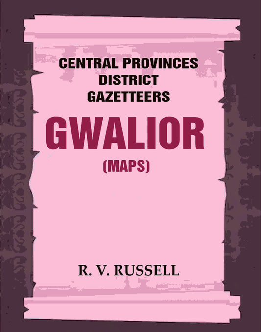 Central Provinces District Gazetteers: Gwalior (Maps) 24th, Vol. I, Pt. II - Gyan Books 