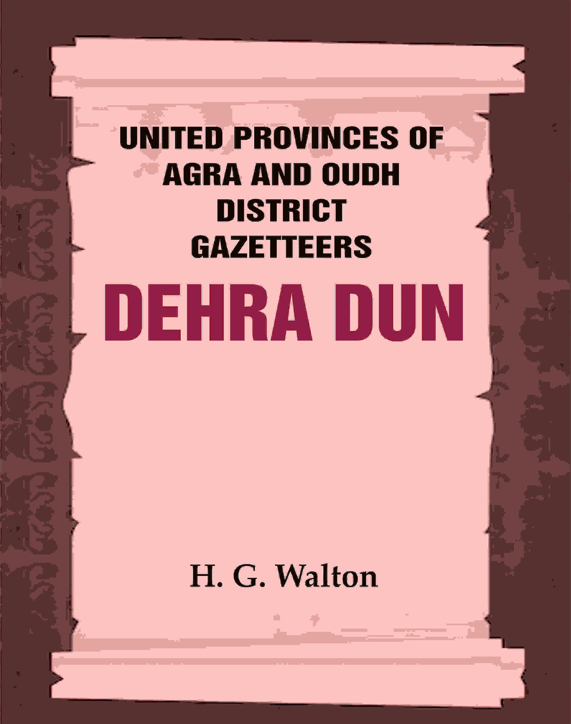 United Provinces of Agra and Oudh District Gazetteers: Dehra Dun Vol. XVII - Gyan Books 