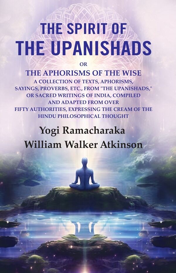 The Spirit Of The Upanishads: Or The Aphorisms Of The Wise A Collection Of Texts, Aphorisms, Sayings, - Gyan Books 