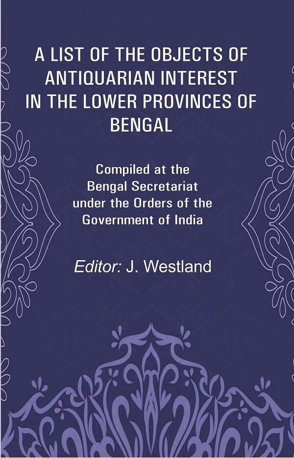 A List Of The Objects Of Antiquarian Interest In The Lower Provinces Of Bengal: Compiled At The Bengal - Gyan Books 