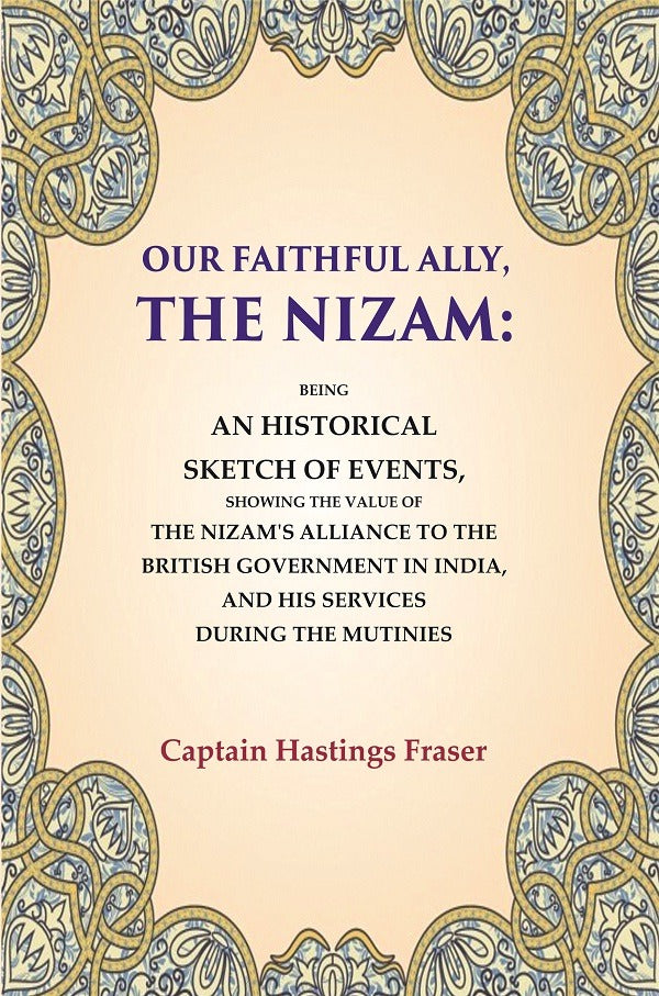 Our Faithful Ally, The Nizam: Being An Historical Sketch Of Events, Showing The Value Of The Nizam'S - Gyan Books 