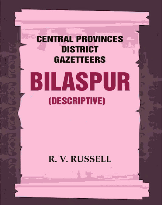 Central Provinces District Gazetteers: Bilaspur (Descriptive) 6th, Vol. A - Gyan Books 