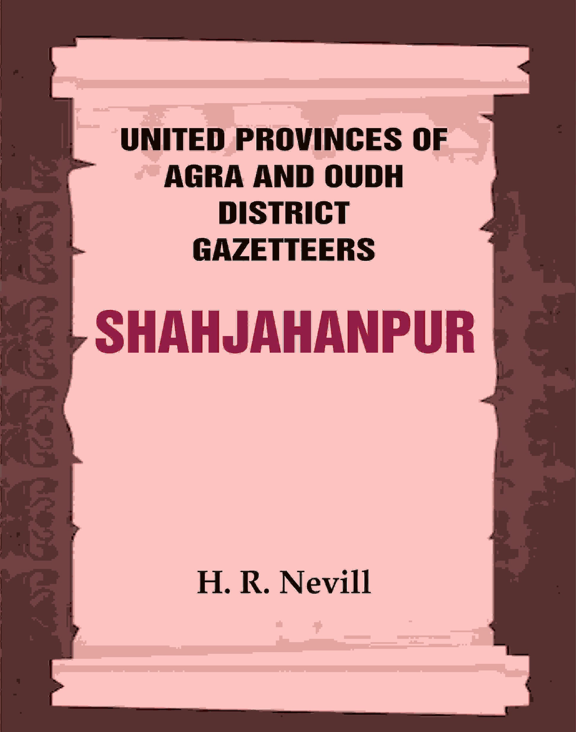 United Provinces of Agra and Oudh District Gazetteers: Shahjahanpur Vol. XLVI - Gyan Books 