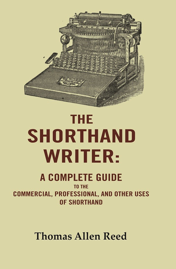 The Shorthand Writer: A Complete Guide to the Commercial, Professional, and Other Uses of Shorthand - Gyan Books 