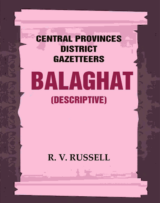 Central Provinces District Gazetteers: Balaghat (Descriptive) 3rd,Vol. A - Gyan Books 
