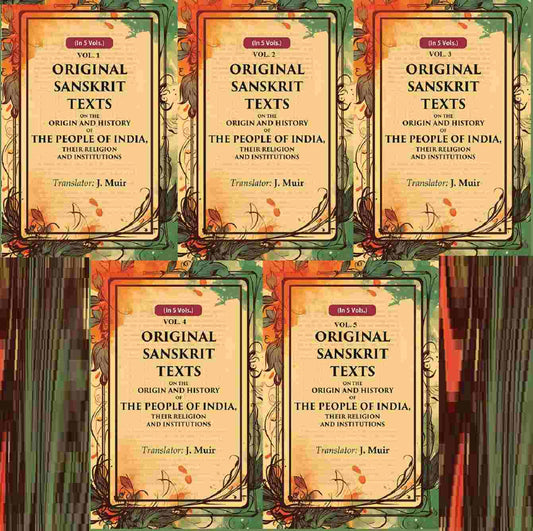 Original Sanskrit Texts on the Origin and History of the People of India, their Religion and Institutions 5 Vols. Set - Gyan Books 