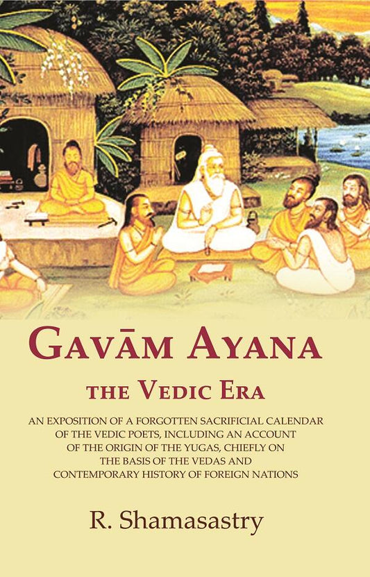 Gavām Ayana The Vedic Era: An Exposition Of A Forgotten Sacrificial Calendar Of The Vedic Poets, Including - Gyan Books 