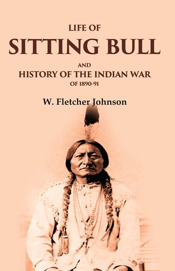 Life of Sitting Bull and History of the Indian War of 1890-91 - Gyan Books 