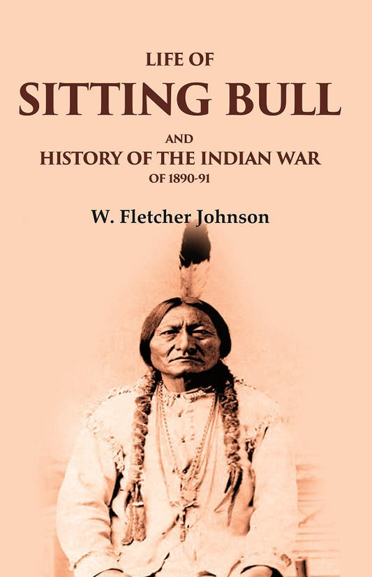 Life of Sitting Bull and History of the Indian War of 1890-91 - Gyan Books 