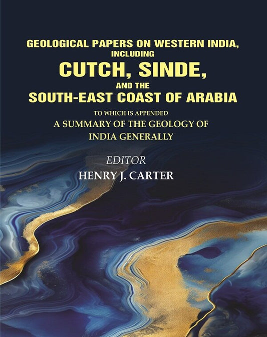 Geological Papers On Western India, Including Cutch, Sinde, And The South-East Coast Of Arabia: To Which Is - Gyan Books 
