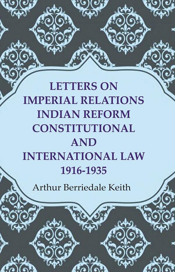 Letters on Imperial Relations Indian Reform Constitutional and International Law 1916-1935 - Gyan Books 