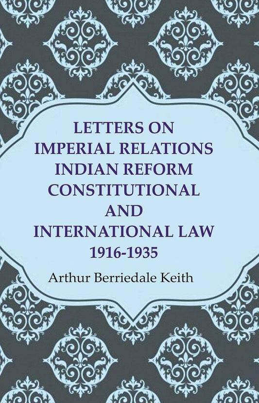 Letters on Imperial Relations Indian Reform Constitutional and International Law 1916-1935 - Gyan Books 