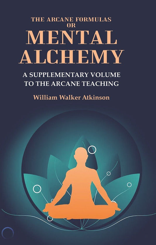 The Arcane Formulas or Mental Alchemy: A Supplementary Volume to the Arcane Teaching - Gyan Books
