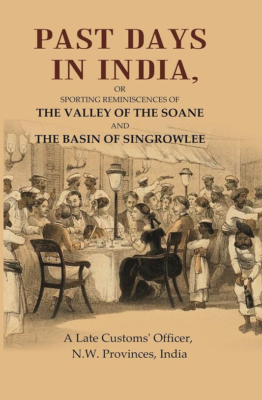 Past Days in India: Or Sporting Reminiscences of the Valley of the Soane and the Basin of Singrowlee - Gyan Books 