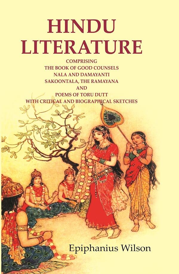 Hindu Literature: Comprising The Book Of Good Counsels Nala And Damayanti Sakoontala, The Ramayana And - Gyan Books 