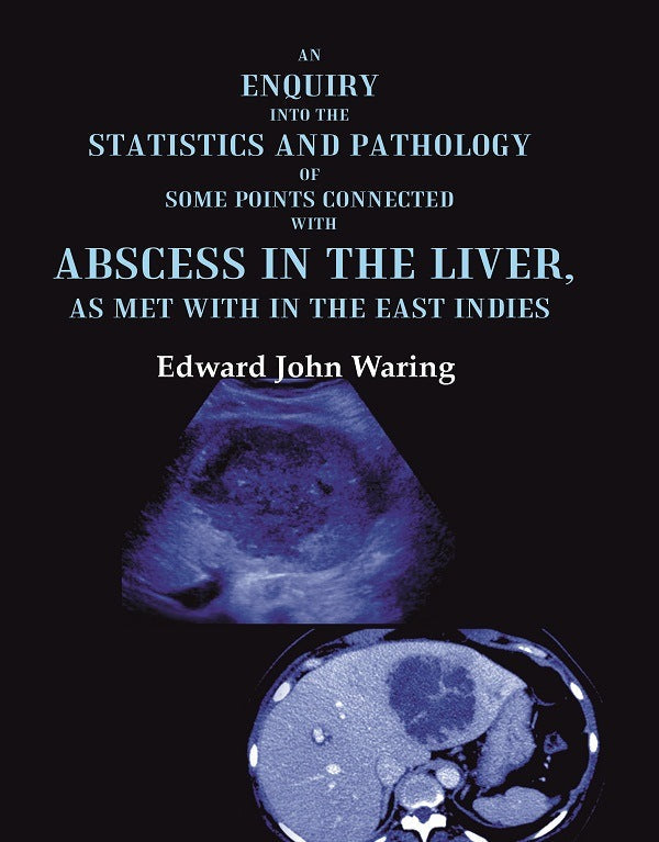 An Enquiry into the Statistics and Pathology of Some Points Connected with Abscess in the Liver, as Met with in the East Indies - Gyan Books 