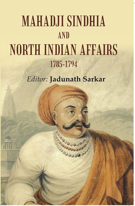 Mahadji sindhia and north indian affairs 1785-1794 - Gyan Books 