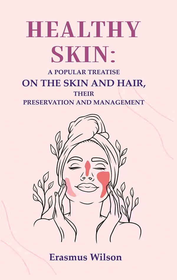 Healthy skin: A Popular Treatise on the Skin and Hair, their Preservation and Management - Gyan Books 