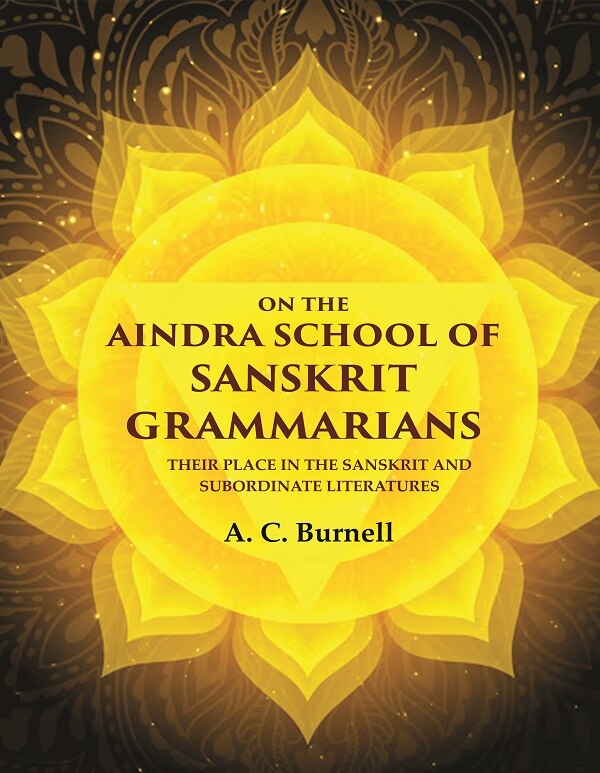 On the Aindra School of Sanskrit Grammarians: Their Place in the Sanskrit and Subordinate Literatures - Gyan Books 