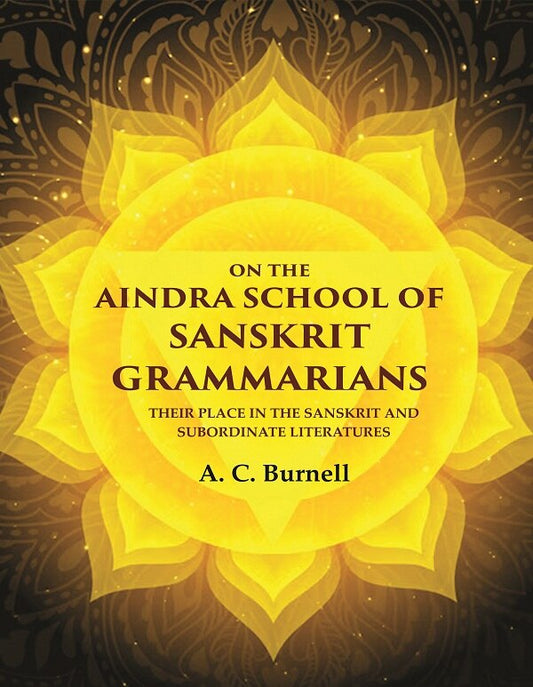 On the Aindra School of Sanskrit Grammarians: Their Place in the Sanskrit and Subordinate Literatures - Gyan Books 