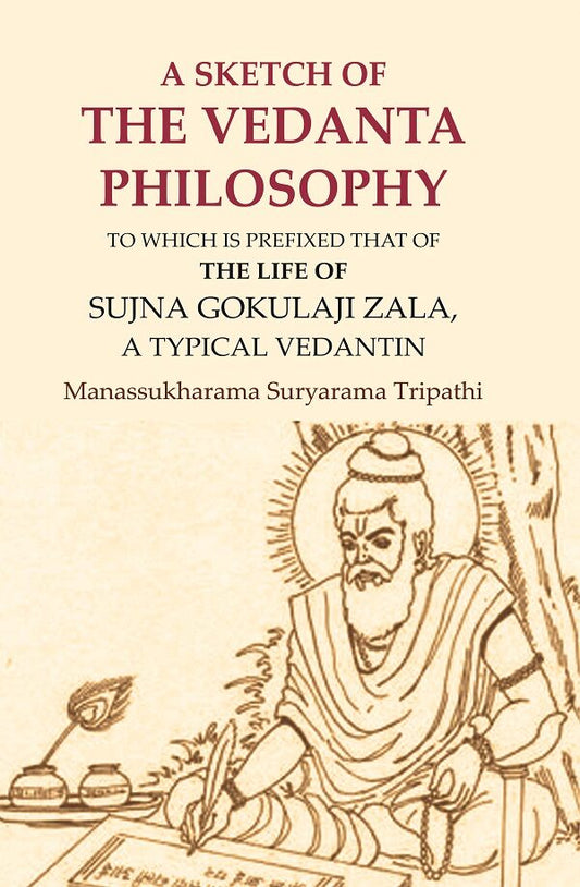 A Sketch of the Vedanta Philosophy: To which is Prefixed that of the Life of Sujna Gokulaji Zala, A Typical Vedantin - Gyan Books 
