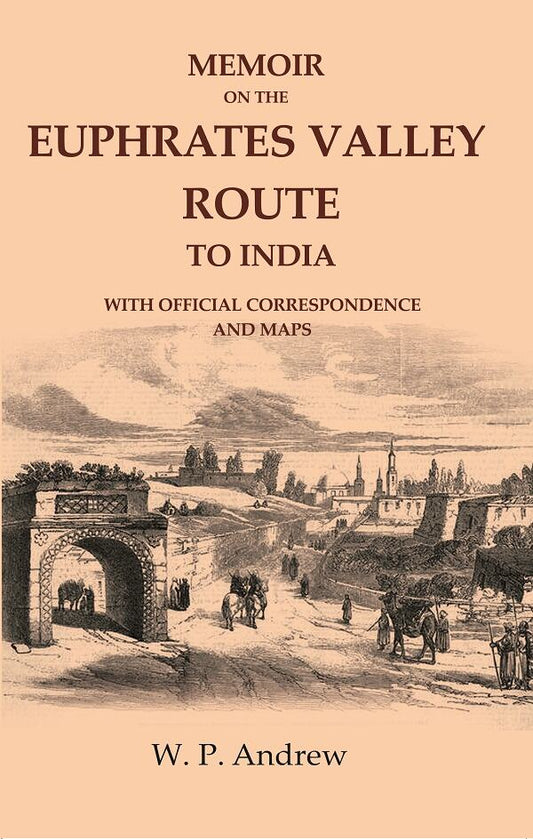 Memoir on the Euphrates Valley Route to India: With Official Correspondence and Maps - Gyan Books 
