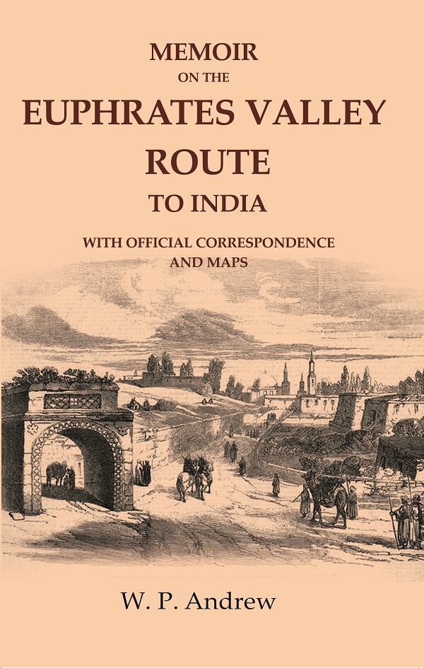 Memoir on the Euphrates Valley Route to India: With Official Correspondence and Maps - Gyan Books 