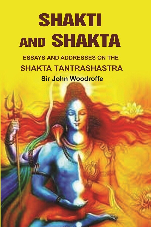Shakti and Shakta: Essays on Addresses and the Shakta Tantrashastra - Gyan Books 